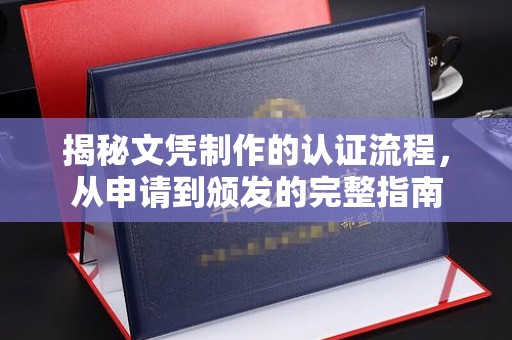 赤城揭秘文凭制作的认证流程，从申请到颁发的完整指南